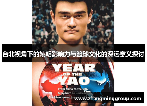 台北视角下的姚明影响力与篮球文化的深远意义探讨