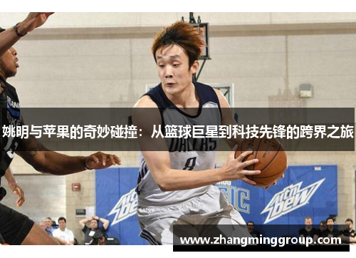姚明与苹果的奇妙碰撞：从篮球巨星到科技先锋的跨界之旅