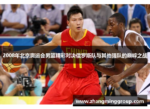 2008年北京奥运会男篮精彩对决俄罗斯队与其他强队的巅峰之战
