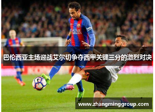 巴伦西亚主场迎战艾尔切争夺西甲关键三分的激烈对决