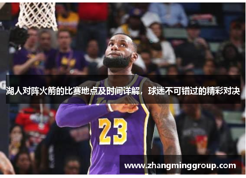 湖人对阵火箭的比赛地点及时间详解，球迷不可错过的精彩对决